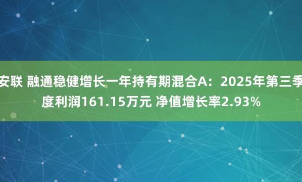 安联 融通稳健增长一年持有期混合A:2025年第三季度利润161.15万元 净值增长率2.93%