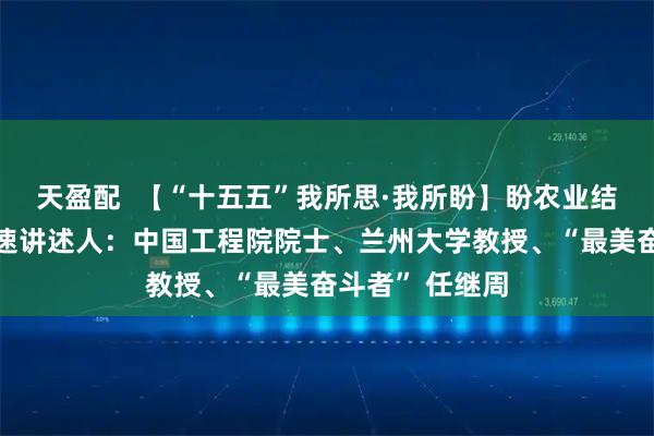 天盈配 【“十五五”我所思·我所盼】盼农业结构改革持续提速讲述人:中国工程院院士、兰州大学教授、“最美奋斗者” 任继周